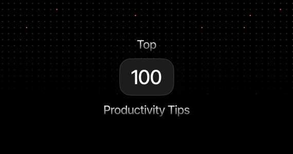 Top 100 Productivity Tips
